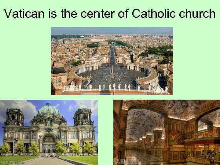 Vatican is the center of Catholic church 