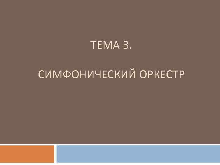 ТЕМА 3. СИМФОНИЧЕСКИЙ ОРКЕСТР 