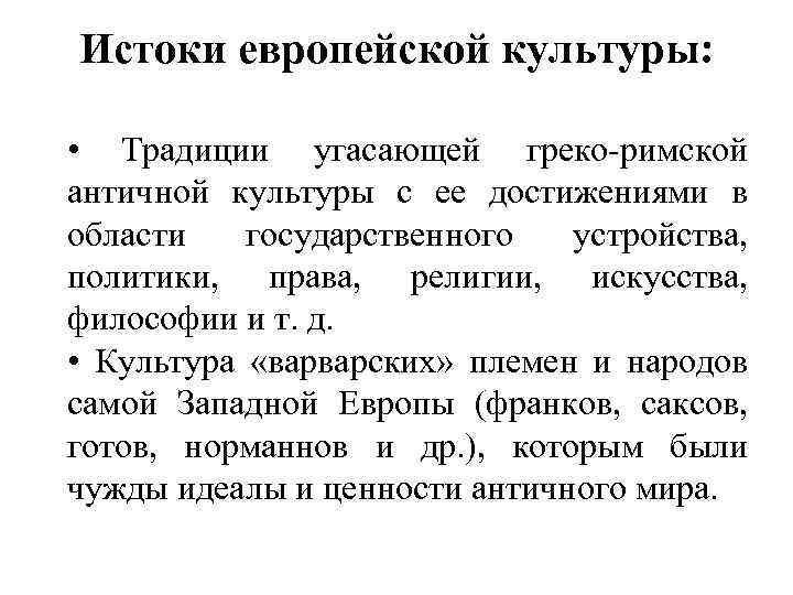 Истоки европейской культуры: • Традиции угасающей греко-римской античной культуры с ее достижениями в области