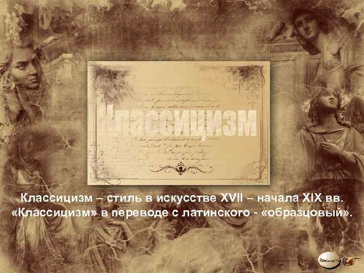 Классицизм – стиль в искусстве XVII – начала XIX вв. «Классицизм» в переводе с