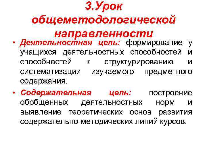 3. Урок общеметодологической направленности • Деятельностная цель: формирование у учащихся деятельностных способностей и способностей