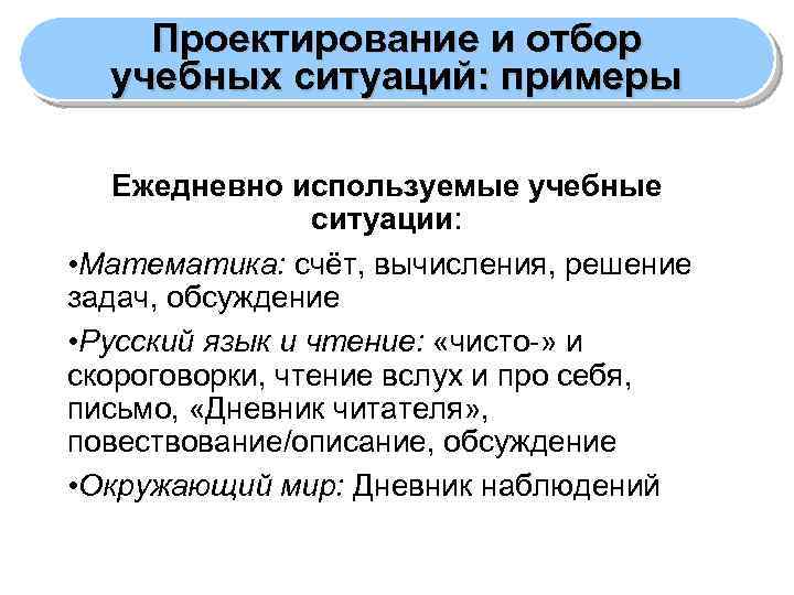 Проектирование и отбор учебных ситуаций: примеры Ежедневно используемые учебные ситуации: • Математика: счёт, вычисления,