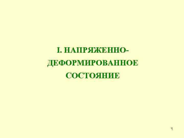 I. НАПРЯЖЕННОДЕФОРМИРОВАННОЕ СОСТОЯНИЕ 1 