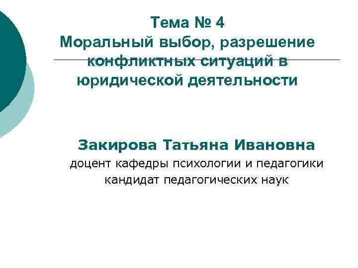 Тема № 4 Моральный выбор, разрешение конфликтных ситуаций в юридической деятельности Закирова Татьяна Ивановна