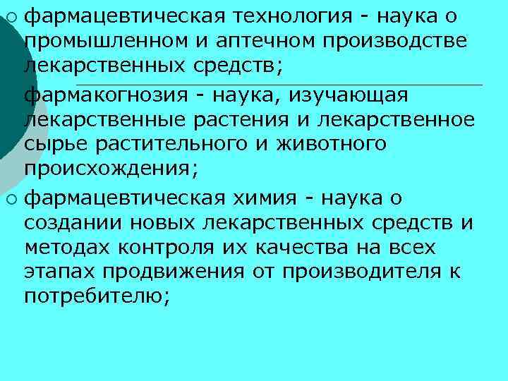 фармацевтическая технология - наука о промышленном и аптечном производстве лекарственных средств; ¡ фармакогнозия -