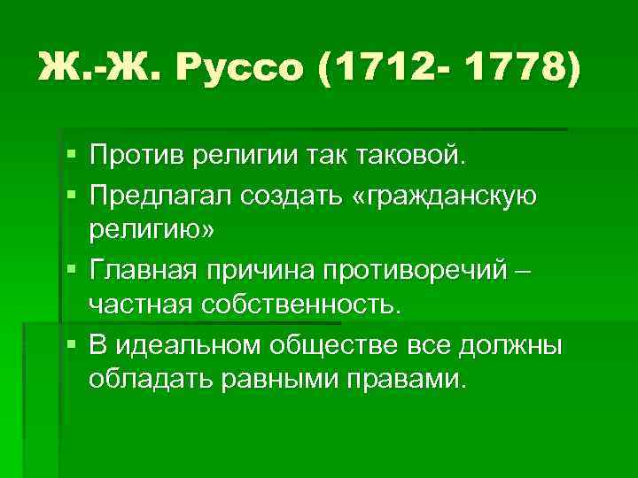 Ж. -Ж. Руссо (1712 - 1778) § Против религии таковой. § Предлагал создать «гражданскую