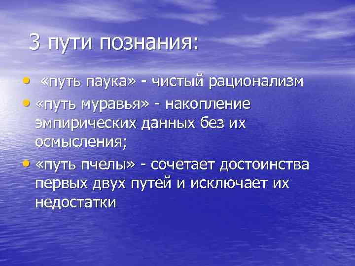 3 пути познания: • «путь паука» - чистый рационализм • «путь муравья» - накопление