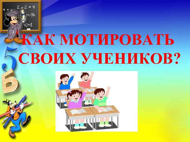 КАК МОТИРОВАТЬ СВОИХ УЧЕНИКОВ? 