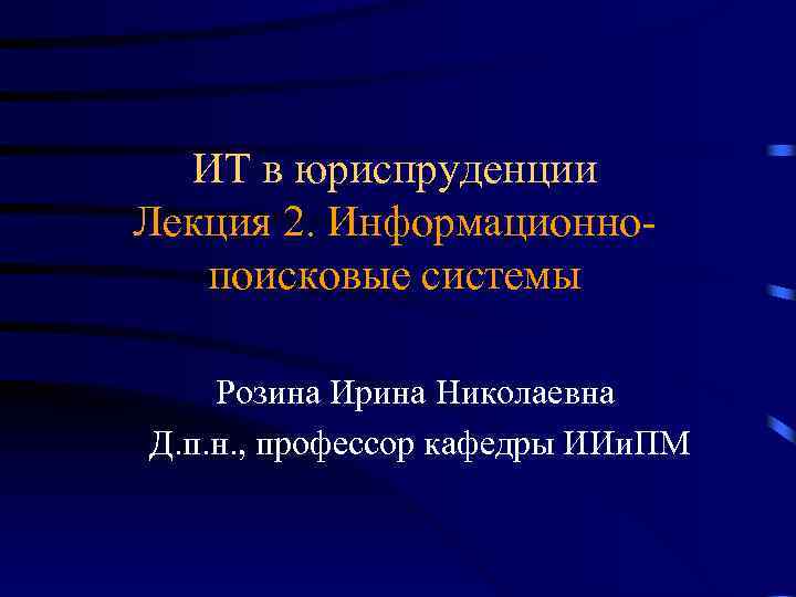ИТ в юриспруденции Лекция 2. Информационнопоисковые системы Розина Ирина Николаевна Д. п. н. ,