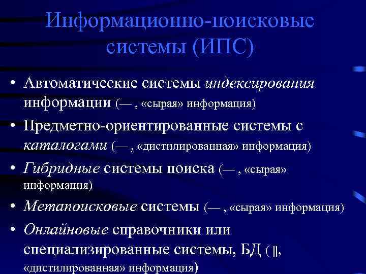 Информационно-поисковые системы (ИПС) • Автоматические системы индексирования информации (— , «сырая» информация) • Предметно-ориентированные