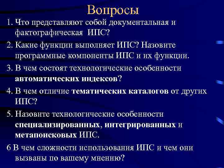 Вопросы 1. Что представляют собой документальная и фактографическая ИПС? 2. Какие функции выполняет ИПС?