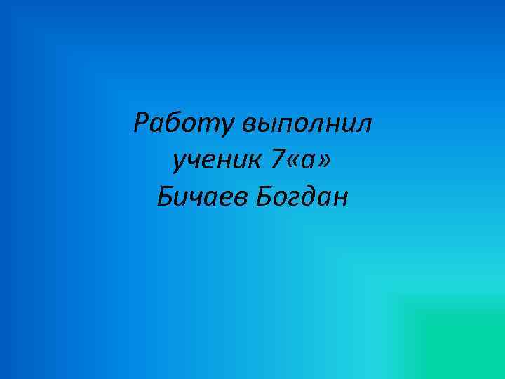 Работу выполнил ученик 7 «а» Бичаев Богдан 