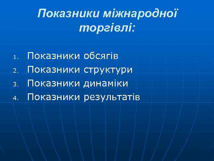 Показники міжнародної торгівлі: 1. 2. 3. 4. Показники обсягів структури динаміки результатів 