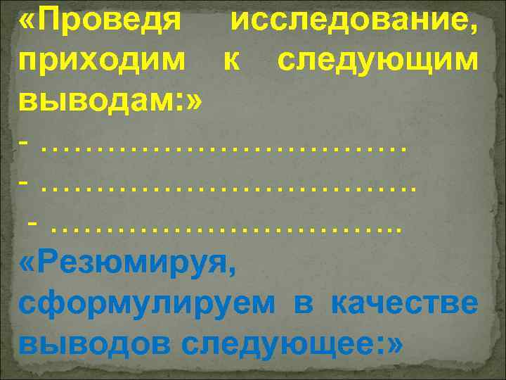  «Проведя исследование, приходим к следующим выводам: » - …………………………….  - ……………. .