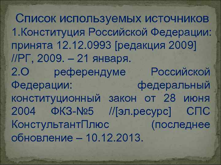 Список используемых источников 1. Конституция Российской Федерации: принята 12. 0993 [редакция 2009] //РГ, 2009.