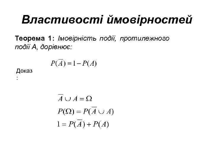 Властивості ймовірностей Теорема 1: Імовірність події, протилежного події А, дорівнює: Доказ : 