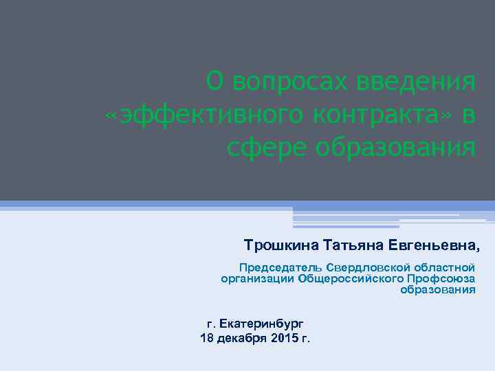 О вопросах введения «эффективного контракта» в сфере образования Трошкина Татьяна Евгеньевна, Председатель Свердловской областной