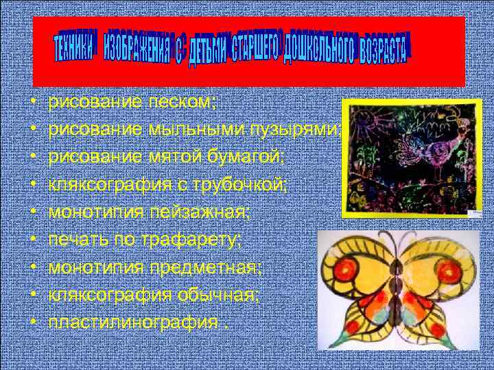  • • • рисование песком; рисование мыльными пузырями; рисование мятой бумагой; кляксография с