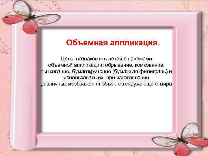  Объемная аппликация. Цель: познакомить детей с приемами объемной аппликации: обрывание, комкование, тычкование, бумагокручение