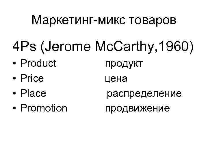 Маркетинг-микс товаров 4 Ps (Jerome Mc. Carthy, 1960) • • Product Price Place Promotion