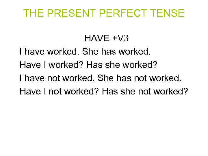 THE PRESENT PERFECT TENSE HAVE +V 3 I have worked. She has worked. Have
