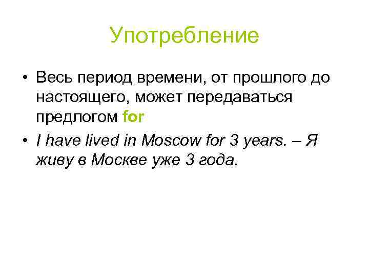 Употребление • Весь период времени, от прошлого до настоящего, может передаваться предлогом for •