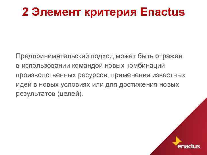 2 Элемент критерия Enactus Предпринимательский подход может быть отражен в использовании командой новых комбинаций