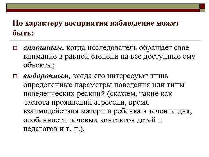 По характеру восприятия наблюдение может быть: o o сплошным, когда исследователь обращает свое внимание