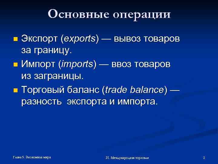 Основные операции Экспорт (exports) — вывоз товаров за границу. n Импорт (imports) — ввоз