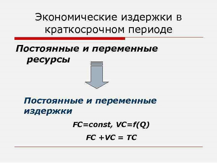 Экономические издержки в краткосрочном периоде Постоянные и переменные ресурсы Постоянные и переменные издержки FC=const,