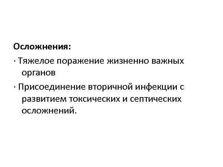 Осложнения: · Тяжелое поражение жизненно важных органов · Присоединение вторичной инфекции с развитием токсических