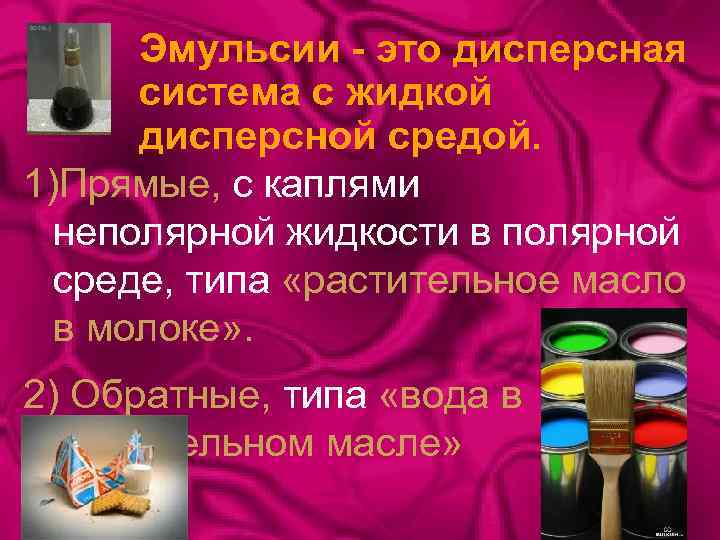 Эмульсии - это дисперсная система с жидкой дисперсной средой. 1)Прямые, с каплями неполярной жидкости