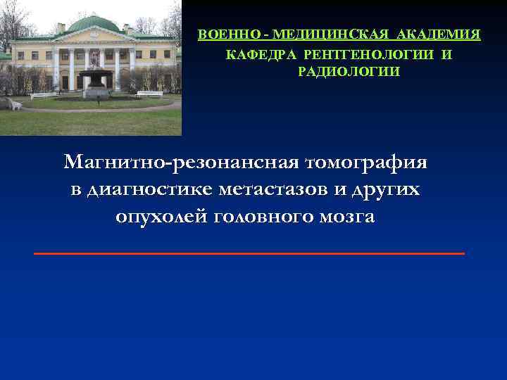 ВОЕННО - МЕДИЦИНСКАЯ АКАДЕМИЯ КАФЕДРА РЕНТГЕНОЛОГИИ И РАДИОЛОГИИ Магнитно-резонансная томография в диагностике метастазов и