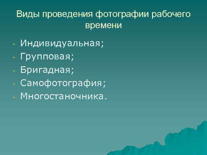 Виды проведения фотографии рабочего времени - Индивидуальная; Групповая; Бригадная; Самофотография; Многостаночника. 