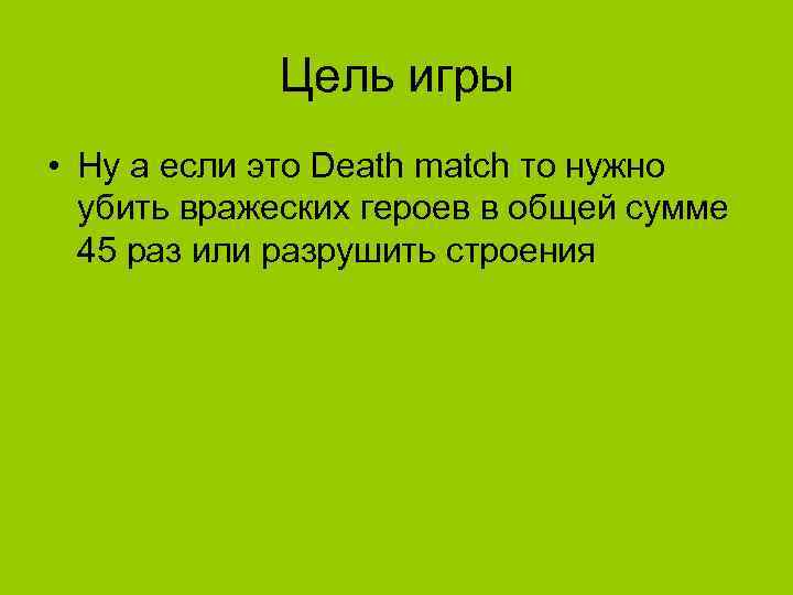 Цель игры • Ну а если это Death match то нужно убить вражеских героев