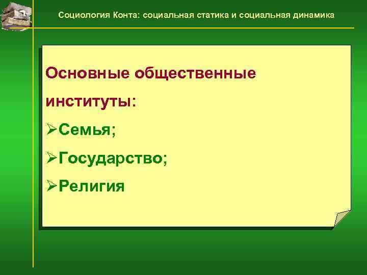 Социология Конта: социальная статика и социальная динамика Основные общественные институты: ØСемья; ØГосударство; ØРелигия 