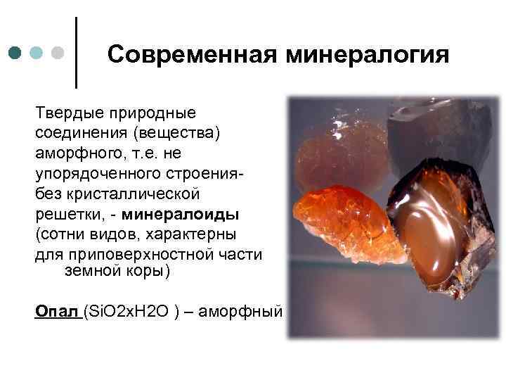 Современная минералогия Твердые природные соединения (вещества) аморфного, т. е. не упорядоченного строениябез кристаллической решетки,