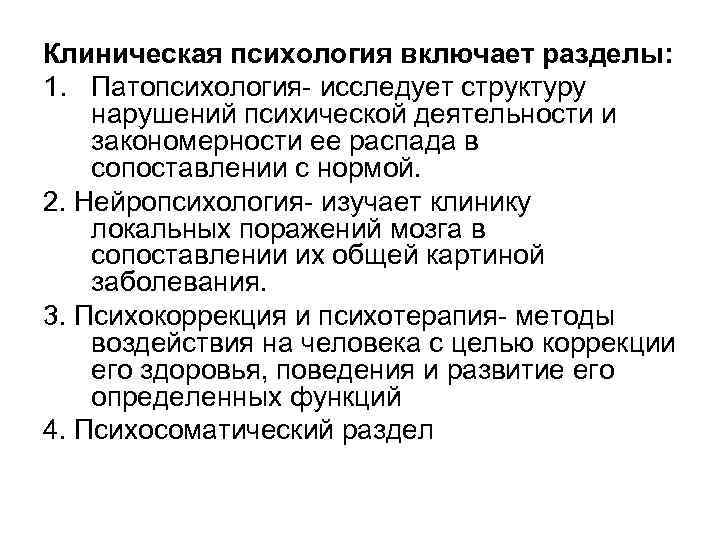 Клиническая психология включает разделы: 1. Патопсихология- исследует структуру нарушений психической деятельности и закономерности ее