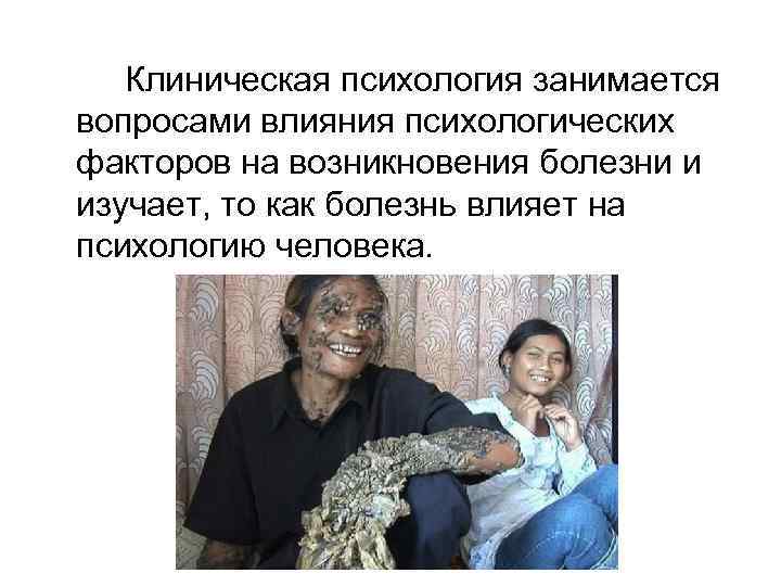 Клиническая психология занимается вопросами влияния психологических факторов на возникновения болезни и изучает, то как