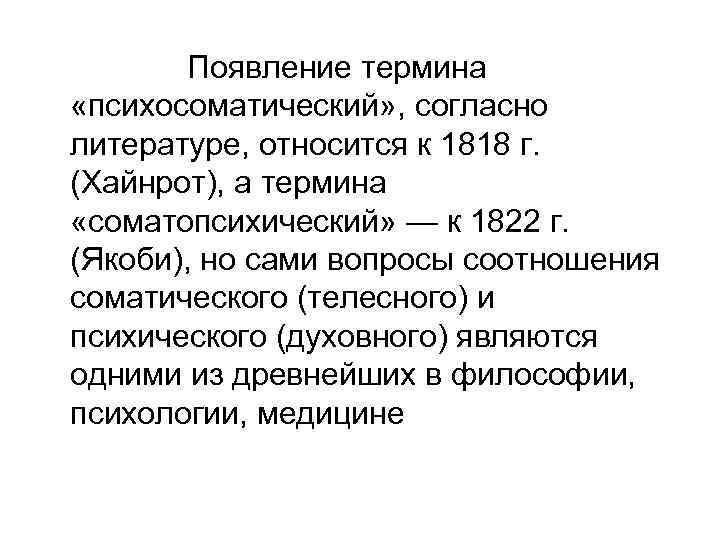 Появление термина «психосоматический» , согласно литературе, относится к 1818 г. (Хайнрот), а термина «соматопсихический»