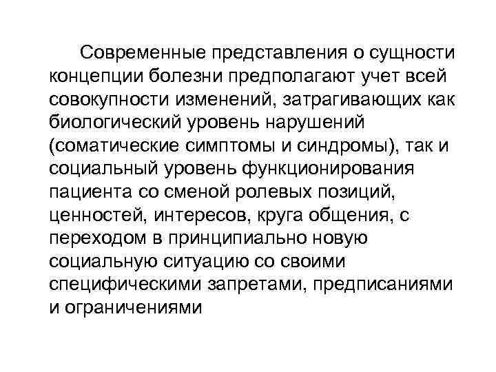 Современные представления о сущности концепции болезни предполагают учет всей совокупности изменений, затрагивающих как биологический