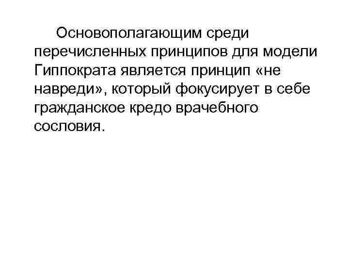 Основополагающим среди перечисленных принципов для модели Гиппократа является принцип «не навреди» , который фокусирует