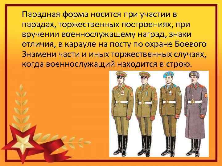  Парадная форма носится при участии в парадах, торжественных построениях, при вручении военнослужащему наград,