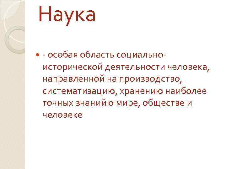 Наука - особая область социально- исторической деятельности человека, направленной на производство, систематизацию, хранению наиболее