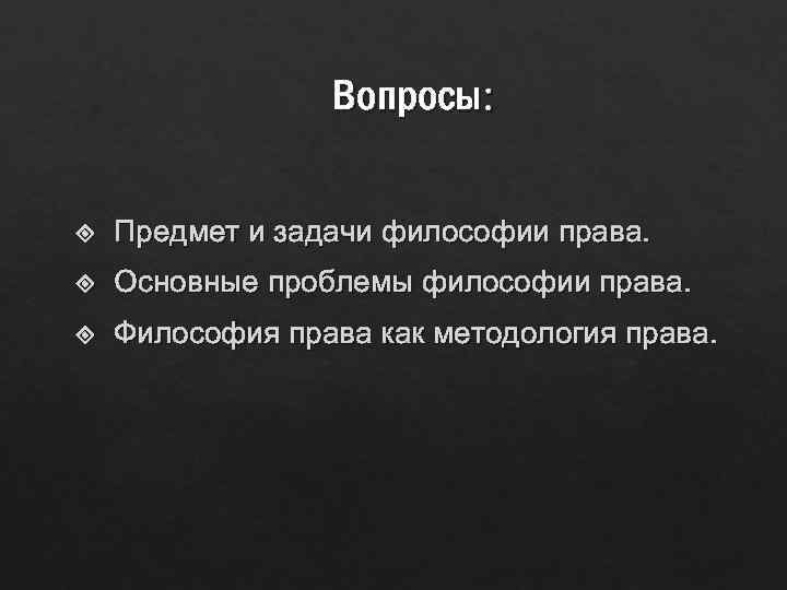 Вопросы: Предмет и задачи философии права. Основные проблемы философии права. Философия права как методология