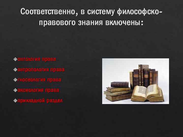 Соответственно, в систему философскоправового знания включены: онтология права антропология гносеология аксиология права прикладной раздел