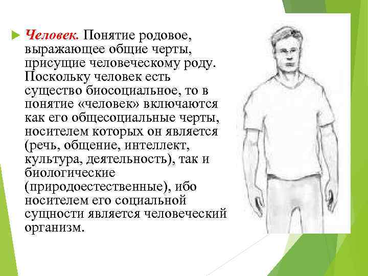  Человек. Понятие родовое, выражающее общие черты, присущие человеческому роду. Поскольку человек есть существо