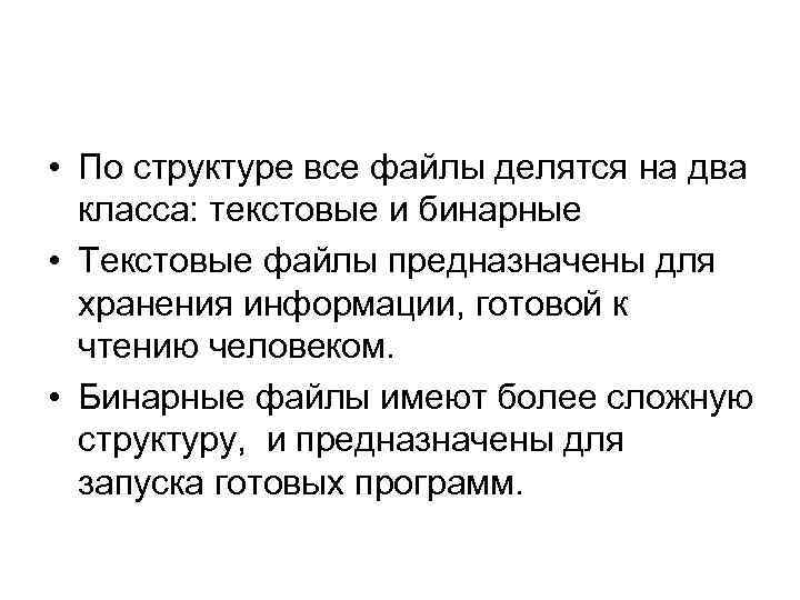  • По структуре все файлы делятся на два класса: текстовые и бинарные •