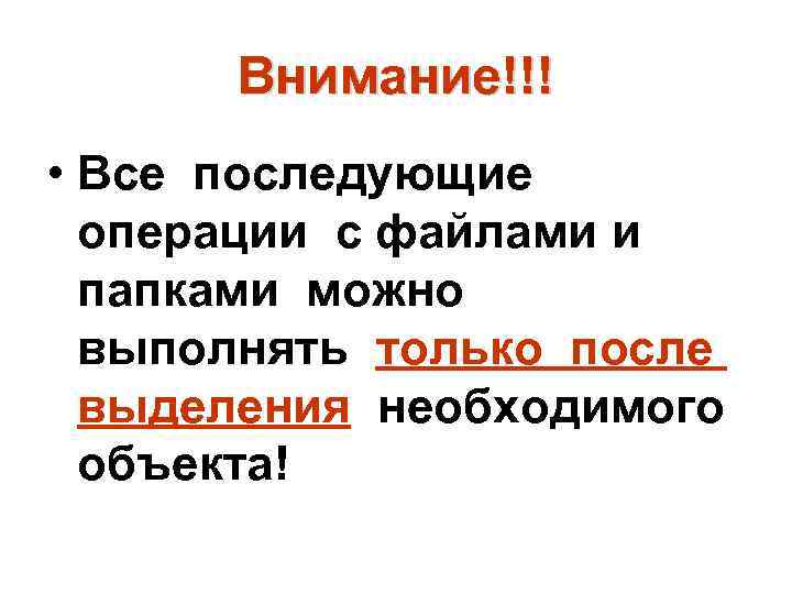 Внимание!!! • Все последующие операции с файлами и папками можно выполнять только после выделения