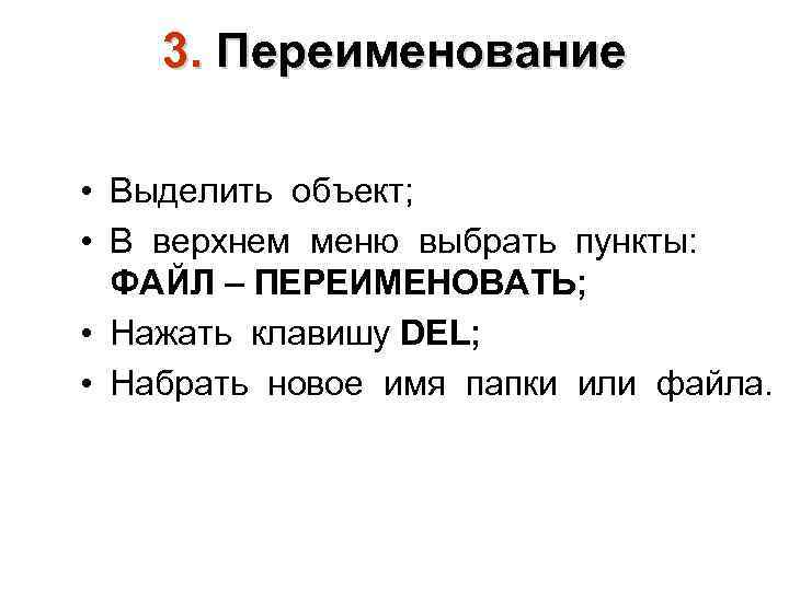 3. Переименование • Выделить объект; • В верхнем меню выбрать пункты: ФАЙЛ – ПЕРЕИМЕНОВАТЬ;